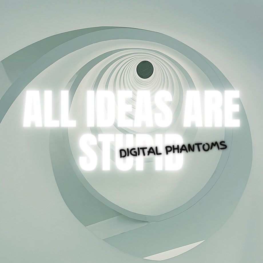 All Ideas Are Stupid (Digital Phantoms)
